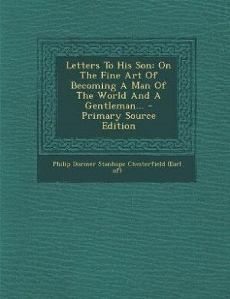 Letters To His Son: On The Fine Art Of Becoming A Man World And Gentleman