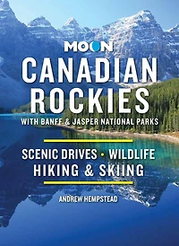 Moon Canadian Rockies: With Banff & Jasper National Parks: Scenic Drives, Wildlife, Hiking Skiing