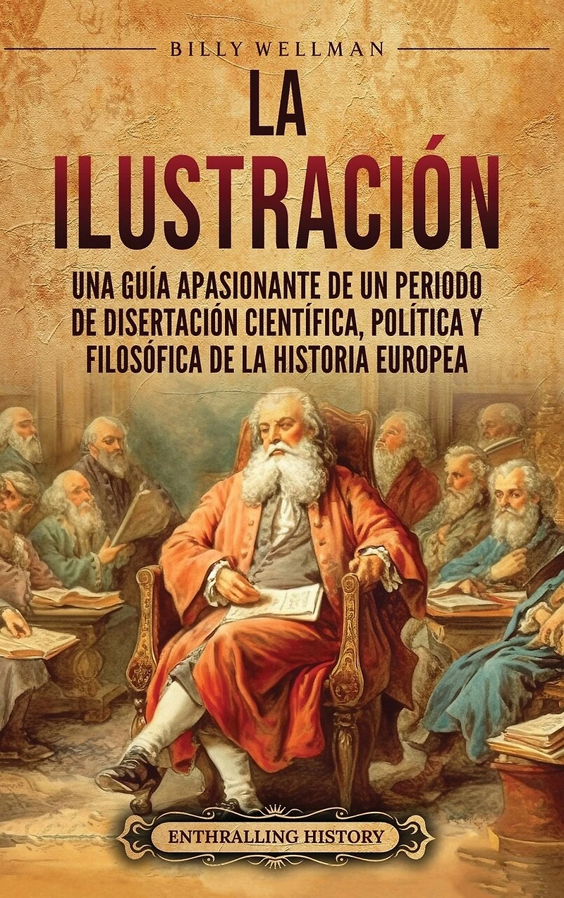 La Ilustración: Una guía apasionante de un periodo de disertación científica, política y filosófica de la historia europea