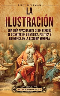La Ilustración: Una guía apasionante de un periodo de disertación científica, política y filosófica de la historia europea