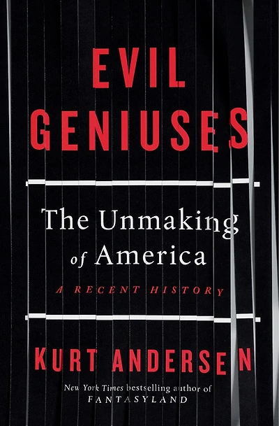 Evil Geniuses: The Unmaking Of America: A Recent History