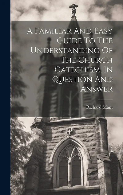 A Familiar And Easy Guide To The Understanding Of The Church Catechism