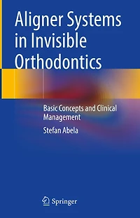 Aligner Systems Invisible Orthodontics: Basic Concepts and Clinical Management