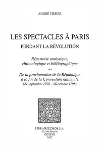 Les Spectacles à Paris pendant la Révolution : Répertoire analytique, chronologique et bibliographique. Volume 2, ...