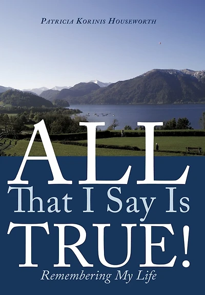 All That I Say Is True!: Remembering My Life