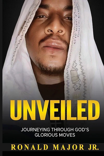 Unveiled: Journeying Through God's Glorious Moves: Journeying Through God's Glorious Moves