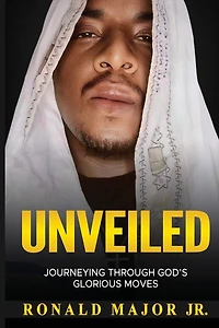 Unveiled: Journeying Through God's Glorious Moves: Journeying Through God's Glorious Moves