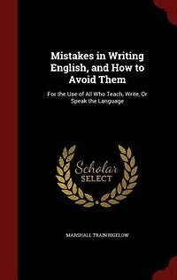 Mistakes in Writing English, and How to Avoid Them: For the Use of All Who Teach, Write, Or Speak the Language