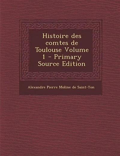 Histoire des comtes de Toulouse Volume 1 - Primary Source Edition