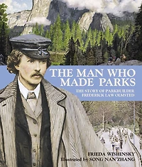 The Man Who Made Parks: The Story Of Parkbuilder Frederick Law Olmsted