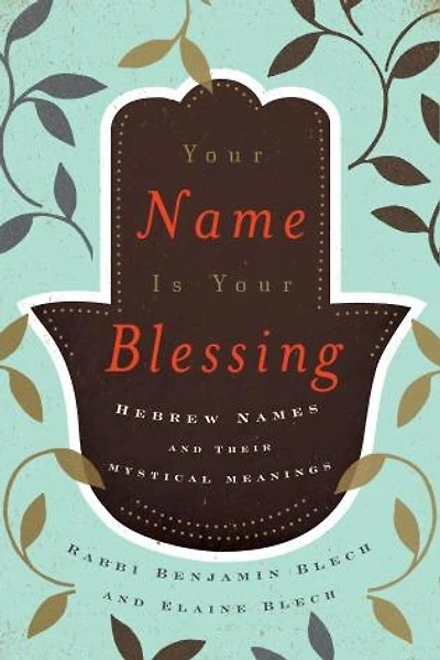 Your Name Is Blessing: The Secrets of Jewish Names