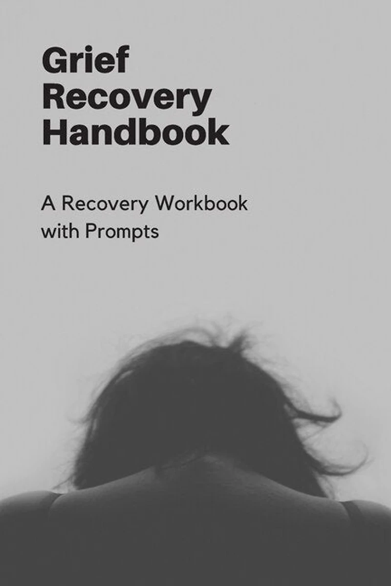 Grief Recovery Handbook: A Recovery Workbook with Prompts