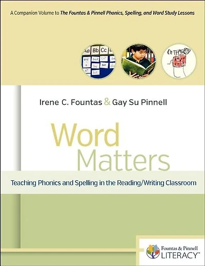Word Matters: Teaching Phonics and Spelling in the Reading/Writing Classroom