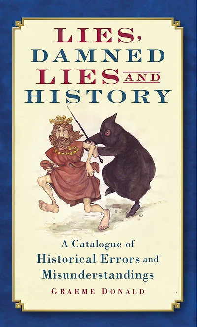 Lies, Damned Lies and History: A Catalogue of Historical Errors Misunderstandings