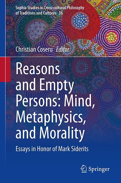 Reasons and Empty Persons: Mind, Metaphysics, Morality: Essays Honor of Mark Siderits