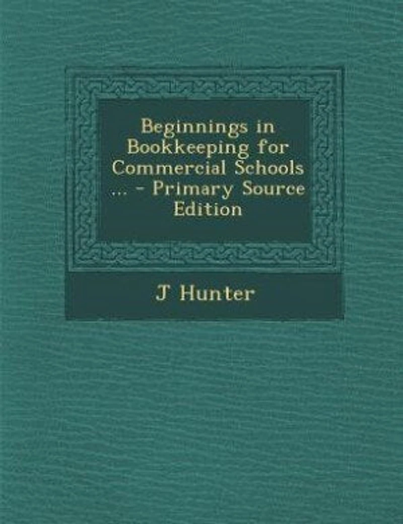 Beginnings Bookkeeping for Commercial Schools: Designed as an Introduction and Illustrating Companion to the Author's 'Self-Instruction Bookkee