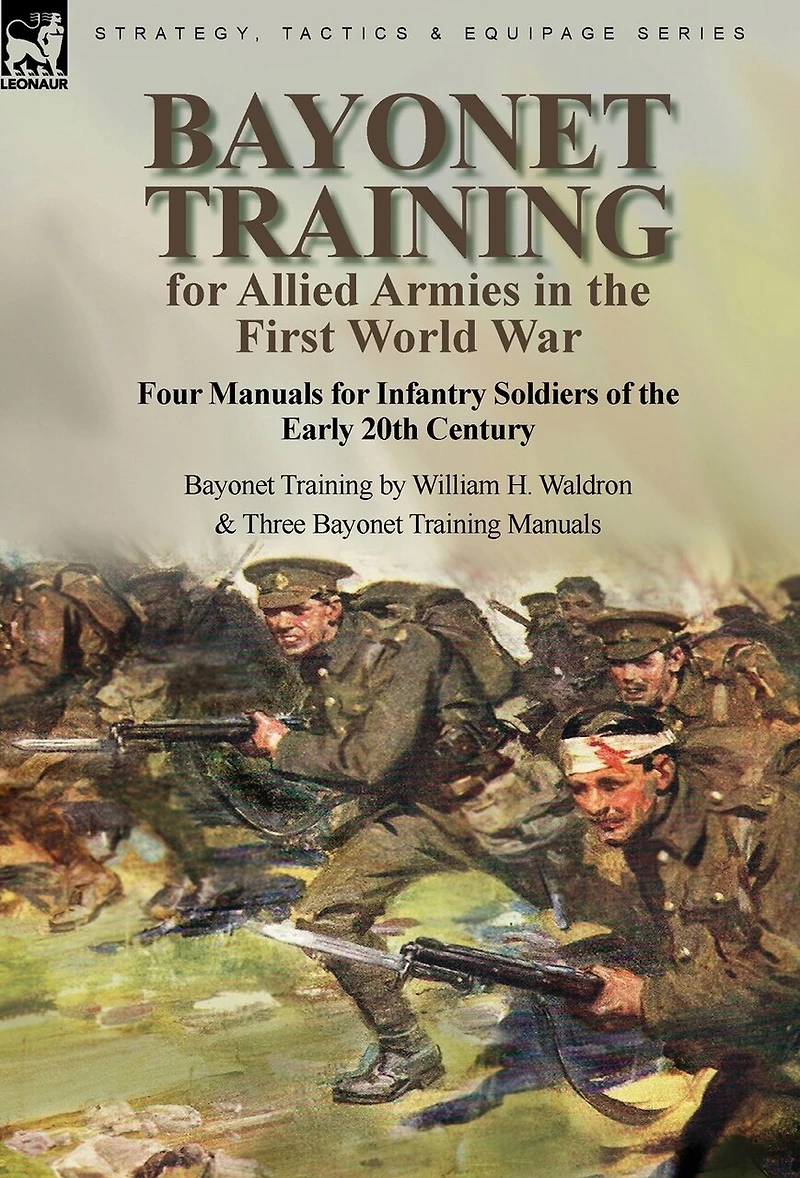Bayonet Training for Allied Armies in the First World War-Four Manuals for Infantry Soldiers of the Early 20th Century-Bayonet Training by William H. Waldron and Three Bayonet Training Manuals