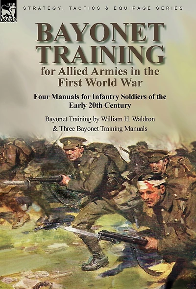 Bayonet Training for Allied Armies in the First World War-Four Manuals for Infantry Soldiers of the Early 20th Century-Bayonet Training by William H. Waldron and Three Bayonet Training Manuals