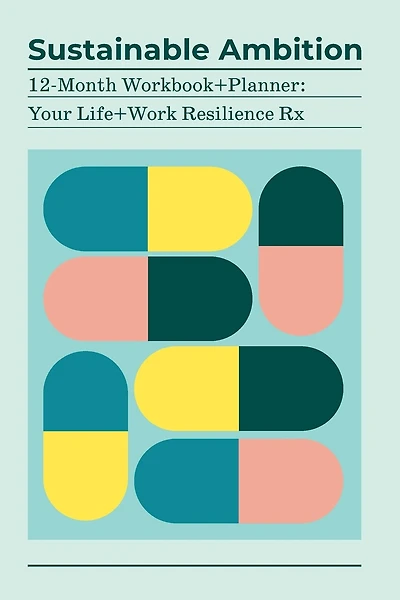 Sustainable Ambition 12-Month Workbook+Planner: Your Life+Work Resilience Rx