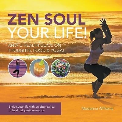 Zen Soul Your Life: An A-Z Health Guide on thoughts, food & Yoga