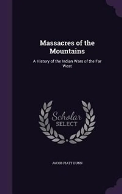 Massacres of the Mountains: A History of the Indian Wars of the Far West