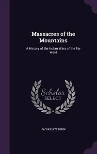 Massacres of the Mountains: A History of the Indian Wars of the Far West