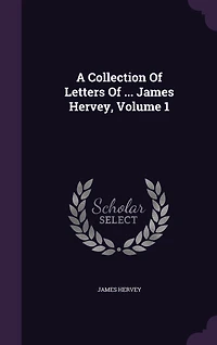 A Collection Of Letters Of ... James Hervey, Volume 1
