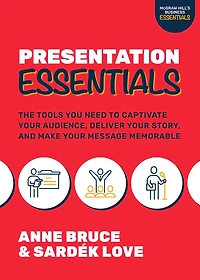 Presentation Essentials: The Tools You Need to Captivate Your Audience, Deliver Story, and Make Message Memorable