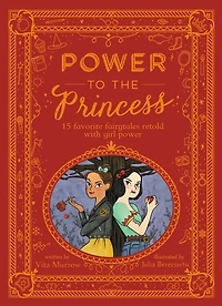 Power to the Princess: 15 Favorite Fairytales Retold with Girl