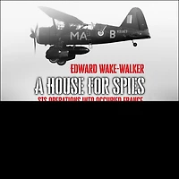 a House for Spies Lib/E: Sis Operations Into Occupied France from Sussex Farmhouse