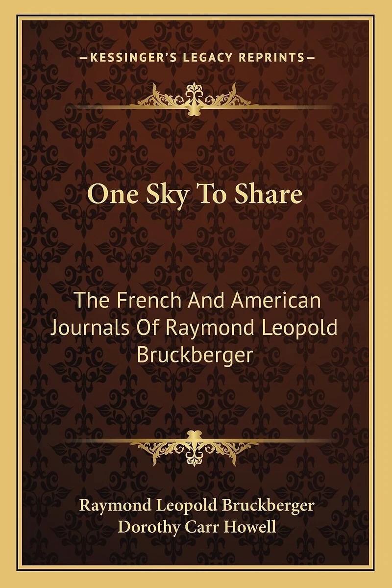 One Sky To Share: The French And American Journals Of Raymond Leopold Bruckberger