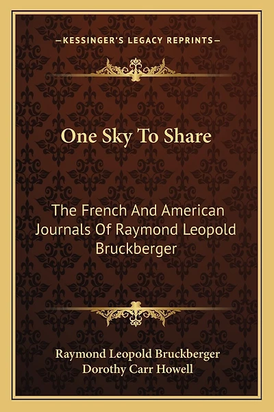 One Sky To Share: The French And American Journals Of Raymond Leopold Bruckberger