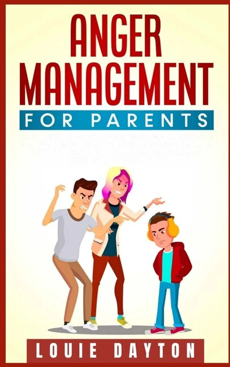 Anger Management For Parents: Learn How To Master Your Emotions And Become A Happy Parent. Effective Strategies To Manage And Con