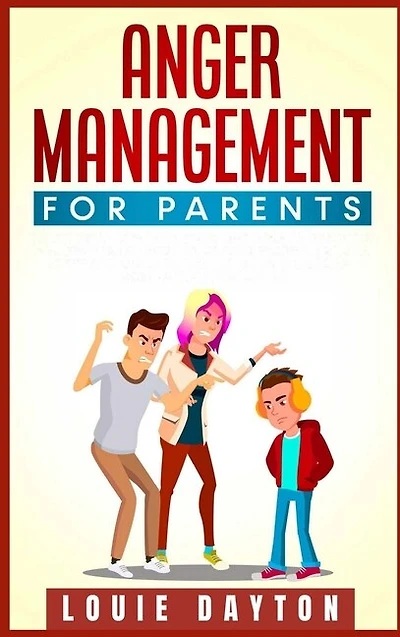 Anger Management For Parents: Learn How To Master Your Emotions And Become A Happy Parent. Effective Strategies To Manage And Con