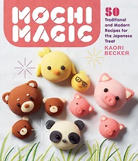 Mochi Magic: 50 Traditional And Modern Recipes For The Japanese Treat