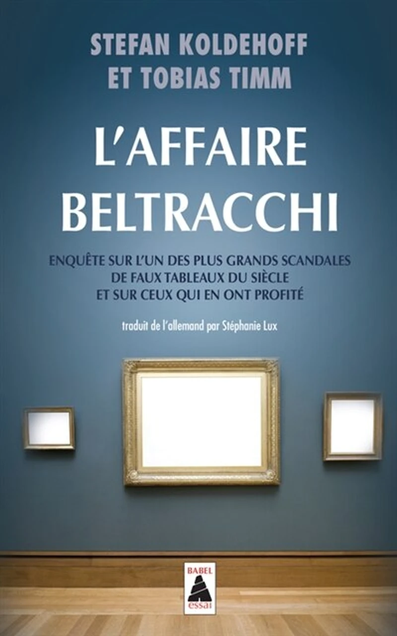 L' affaire Beltracchi: enquête sur l'un des plus grands scandales de faux tableaux du siècle et sur ceux qui en ont profité
