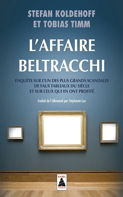 L' affaire Beltracchi: enquête sur l'un des plus grands scandales de faux tableaux du siècle et sur ceux qui en ont profité