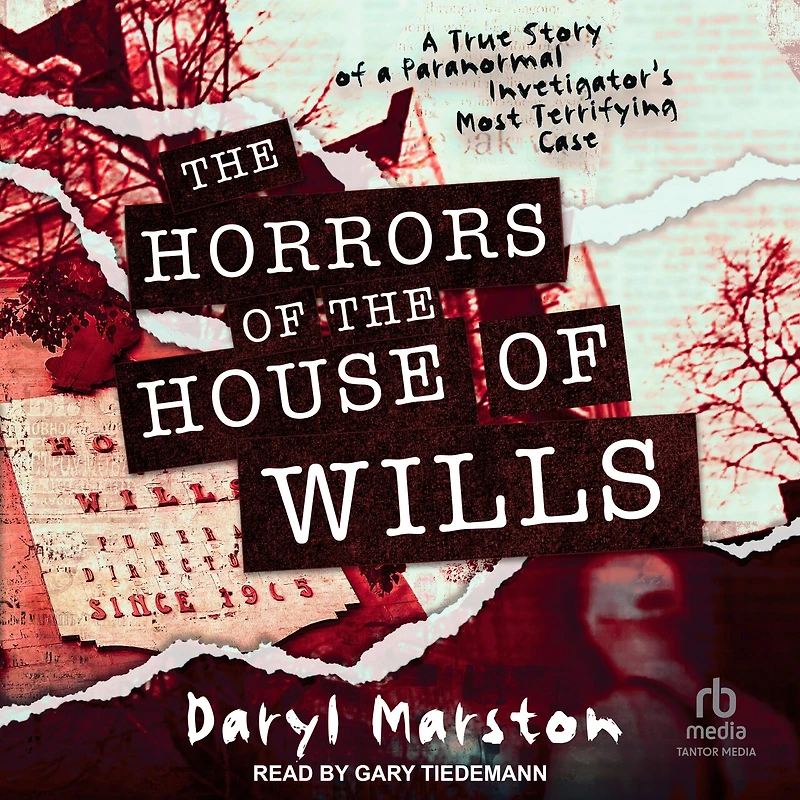 the Horrors of House Wills: a True Story Paranormal Investigator's Most Terrifying Case