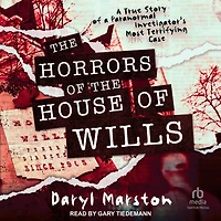 the Horrors of House Wills: a True Story Paranormal Investigator's Most Terrifying Case