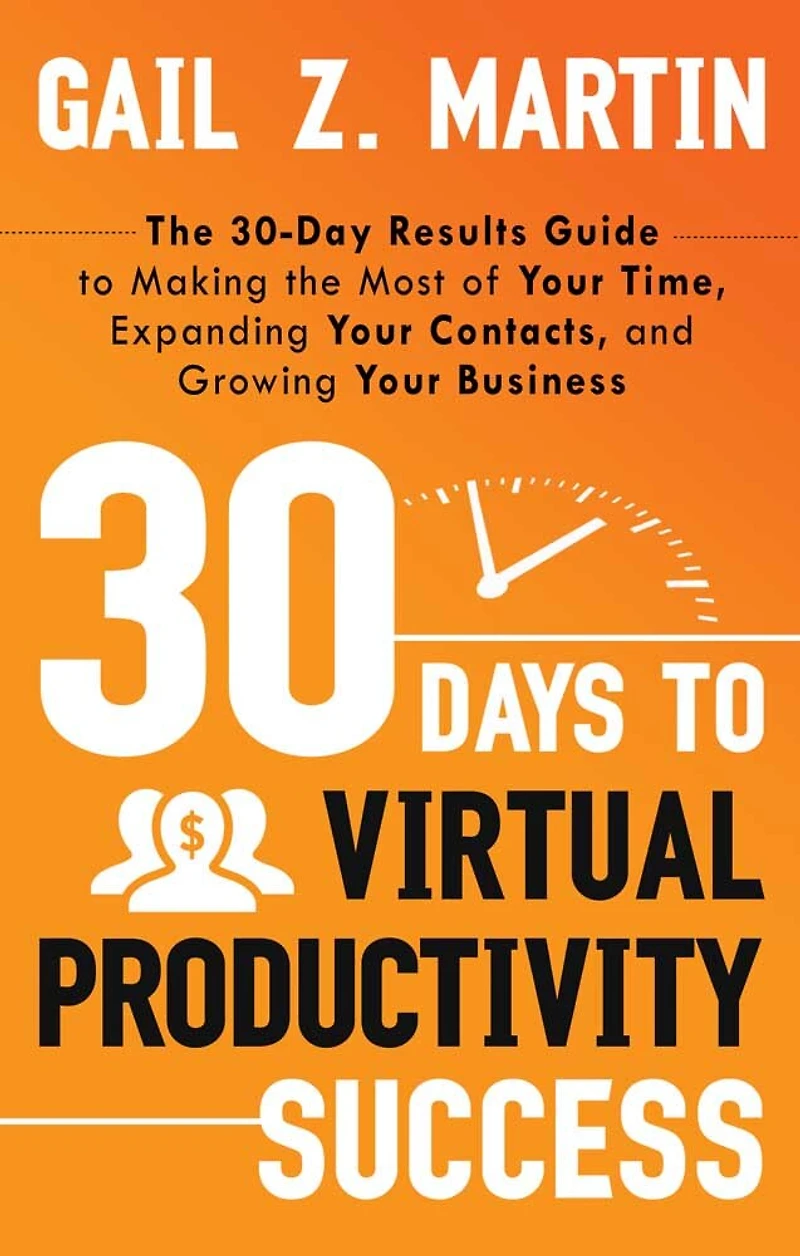 30 Days to Virtual Productivity Success: the 30-Day Results Guide Making Most of Your Time, Expanding Contacts, and Growing Business