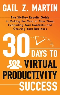 30 Days to Virtual Productivity Success: the 30-Day Results Guide Making Most of Your Time, Expanding Contacts, and Growing Business