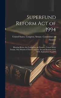 Superfund Reform Act of 1994: Hearing Before the Committee on Finance, United States Senate, One Hundred Third Congress, Second Session, on S. 1834, September 14, 1994