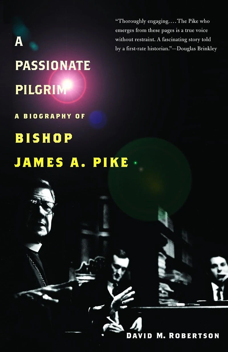 A Passionate Pilgrim: Biography of Bishop James A. Pike