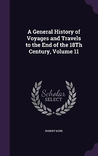A General History of Voyages and Travels to the End 18Th Century, Volume 11
