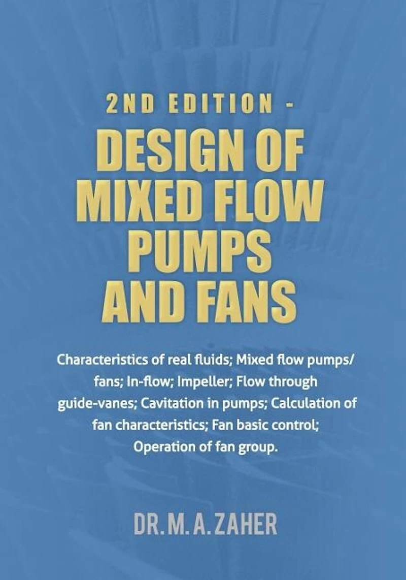 2nd Edition - Design of Mixed-Flow Pumps and Fans: Characteristics of real fluids; Mixed flow pumps/fans;In-flow; Impeller; Flow through guide-vanes; Cavitation in pumps;Calculation of fan characteristics; Fan basic control; Operation of fan group.