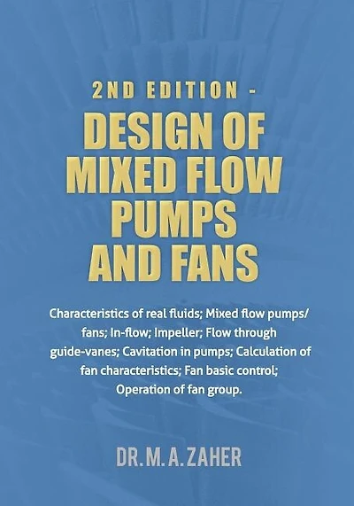 2nd Edition - Design of Mixed-Flow Pumps and Fans: Characteristics of real fluids; Mixed flow pumps/fans;In-flow; Impeller; Flow through guide-vanes; Cavitation in pumps;Calculation of fan characteristics; Fan basic control; Operation of fan group.