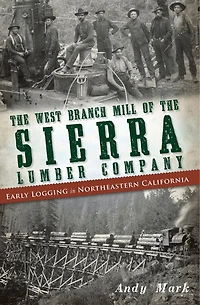 the West Branch Mill of Sierra Lumber Company: Early Logging Northeastern California
