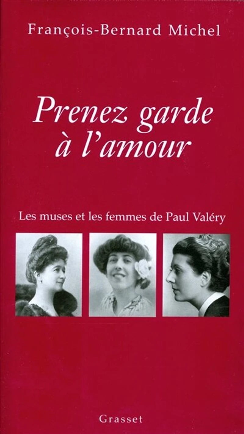 Prenez garde à l'amour: les muses et femmes de Paul Valéry