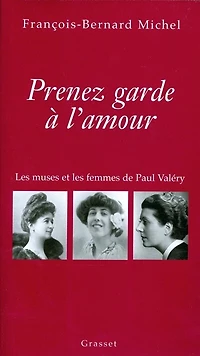 Prenez garde à l'amour: les muses et femmes de Paul Valéry