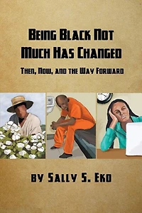 Being Black Not Much Has Changed: Then, Now, and the Way Forward